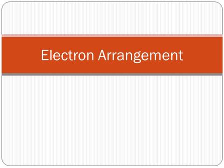 Electron Arrangement. Energy Levels Electrons that are closer to nucleus have lower energy Further away = Higher energy So the further away from the nucleus.