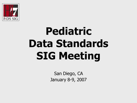 Pediatric Data Standards SIG Meeting San Diego, CA January 8-9, 2007.