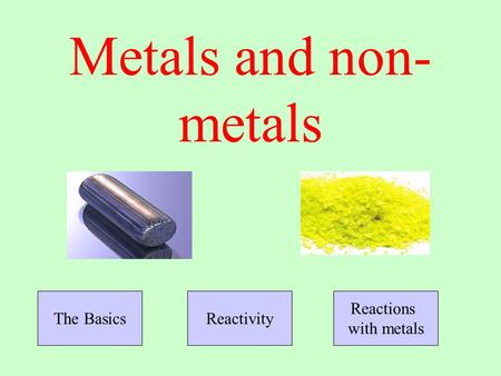 Metals and non- metals The BasicsReactivity Reactions with metals.