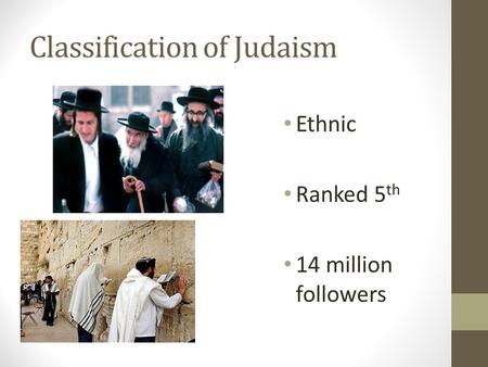 Classification of Judaism Ethnic Ranked 5 th 14 million followers.