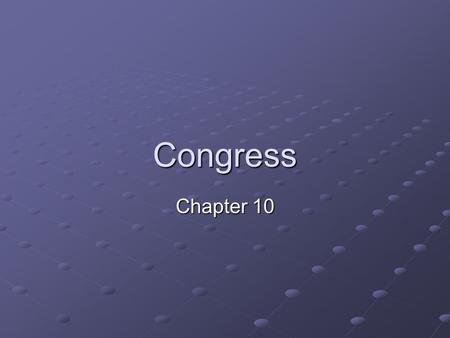 Congress Chapter 10. Congress: Goals & Objectives 1.Bicameralism & Apportionment 2.Congress: Representatives, Terms, Sessions 3.Congressional Districts.