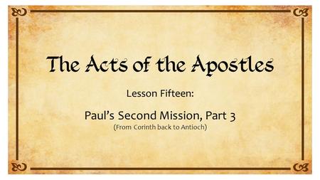 Lesson Fifteen: Paul’s Second Mission, Part 3 (From Corinth back to Antioch)