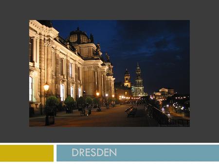 DRESDEN. die Hauptstadt Sachsens Home to Kings  1206 - Dresden’s first mentioned  Kings of Saxony  August the Strong Catholic King of Poland 1694-1733.