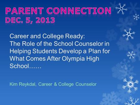 Career and College Ready: The Role of the School Counselor in Helping Students Develop a Plan for What Comes After Olympia High School…… Kim Reykdal, Career.