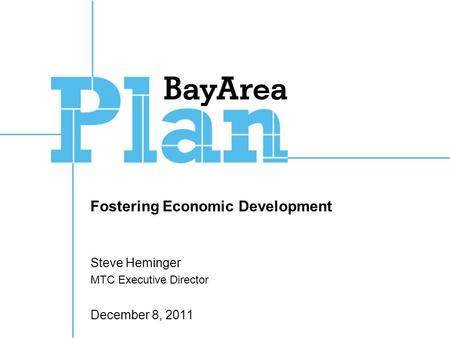 Fostering Economic Development Steve Heminger MTC Executive Director December 8, 2011.