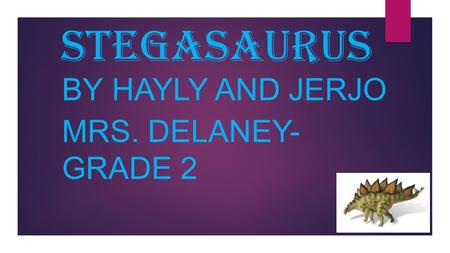 Stegasaurus BY HAYLY AND JERJO MRS. DELANEY- GRADE 2.