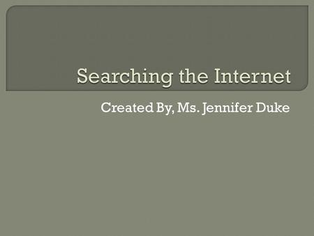 Created By, Ms. Jennifer Duke. Young children tend to want to ask questions like “Who is the president?” rather than type in a keyword. You may have done.