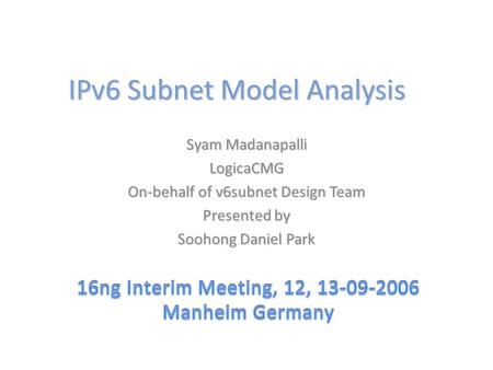 IPv6 Subnet Model Analysis Syam Madanapalli LogicaCMG On-behalf of v6subnet Design Team Presented by Soohong Daniel Park.