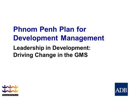 Leadership in Development: Driving Change in the GMS Phnom Penh Plan for Development Management.