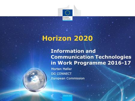 Information and Communication Technologies in Work Programme 2016-17 Horizon 2020 Morten Møller DG CONNECT European Commission.