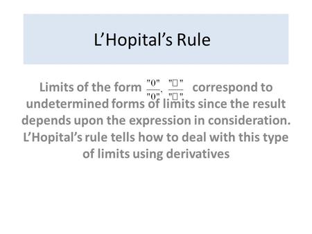 L’Hopital’s Rule Limits of the form correspond to undetermined forms of limits since the result depends upon the expression in consideration. L’Hopital’s.