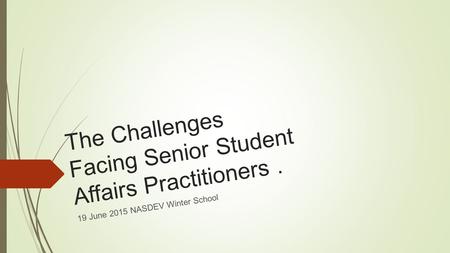 The Challenges Facing Senior Student Affairs Practitioners. 19 June 2015 NASDEV Winter School.