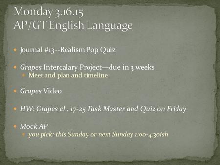 Journal #13--Realism Pop Quiz Grapes Intercalary Project—due in 3 weeks Meet and plan and timeline Grapes Video HW: Grapes ch. 17-25 Task Master and Quiz.