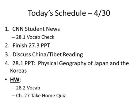 Today’s Schedule – 4/30 1. CNN Student News – 28.1 Vocab Check 2.Finish 27.3 PPT 3.Discuss China/Tibet Reading 4. 28.1 PPT: Physical Geography of Japan.