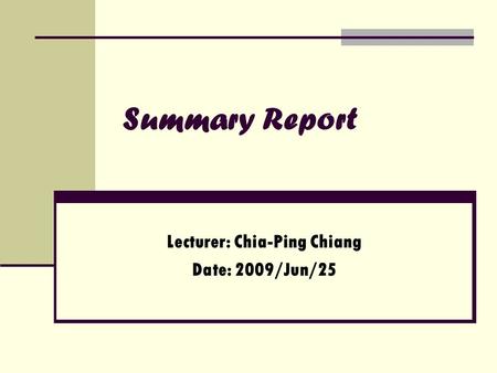 Summary Report Lecturer: Chia-Ping Chiang Date: 2009/Jun/25.