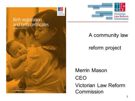 1 A community law reform project Merrin Mason CEO Victorian Law Reform Commission.