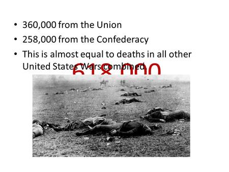 618,000 360,000 from the Union 258,000 from the Confederacy This is almost equal to deaths in all other United States Wars combined.