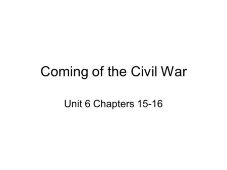 Coming of the Civil War Unit 6 Chapters 15-16. Compromise of 1850 / Election of 1852 Pages 492-504 Compromise of 1850 –Clay-Webster vs. Calhoun –Conditions.