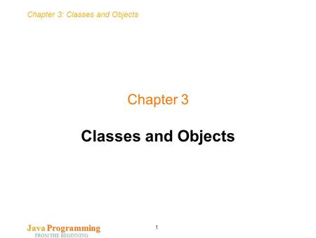 Chapter 3: Classes and Objects Java Programming FROM THE BEGINNING 1 Chapter 3 Classes and Objects.