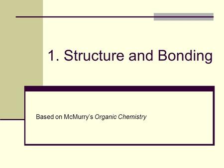 1. Structure and Bonding Based on McMurry’s Organic Chemistry.