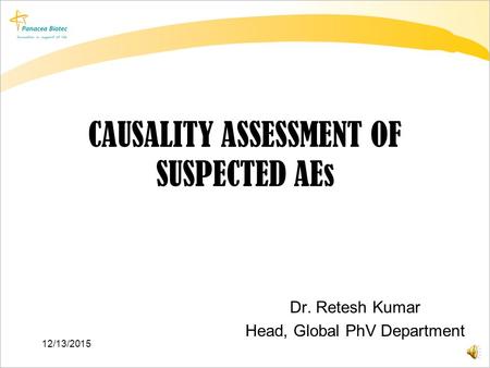 CAUSALITY ASSESSMENT OF SUSPECTED AEs Dr. Retesh Kumar Head, Global PhV Department 12/13/2015.