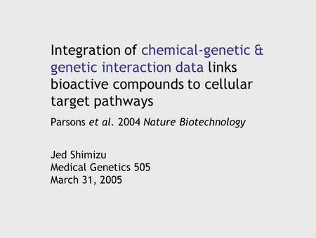 Integration of chemical-genetic & genetic interaction data links bioactive compounds to cellular target pathways Parsons et al. 2004 Nature Biotechnology.