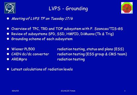 18/6/03GS/ALICE Forum1 LVPS - Grounding Meeting of LVPS TF on Tuesday 17/6 Overview of TPC, TRD and TOF subsystem with F. Szoncso/TIS-GS Review of subsystems.