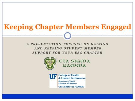 A PRESENTATION FOCUSED ON GAINING AND KEEPING STUDENT MEMBER SUPPORT FOR YOUR ESG CHAPTER Keeping Chapter Members Engaged.