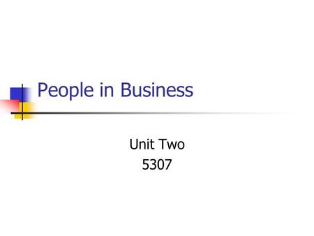 People in Business Unit Two 5307. Unit Two 5307 ONE medium to large company to be used FIVE “themes” to be covered Avoid generic information Candidates.