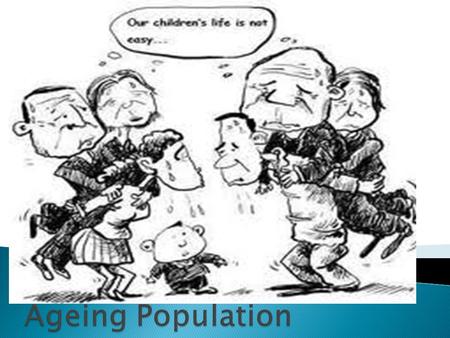 Reasons for Ageing Population 1) Post-war baby boom: these Singaporeans will be 65 and above by 2030 2) Declining birth rates: Proportion of young people.