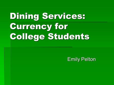 Dining Services: Currency for College Students Emily Pelton.