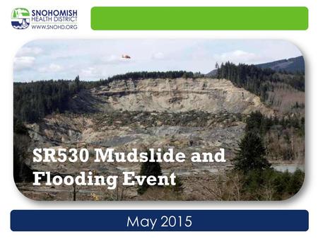 May 2015 SR530 Mudslide and Flooding Event. At 10:37AM on 3/22/14, a landslide occurred near Oso, WA. The mile-long slide completely stopped the flow.