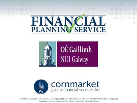 Cornmarket Group Financial Services Ltd. is regulated by the Central Bank of Ireland. A member of the Irish Life Group Ltd. Telephone calls may be recorded.