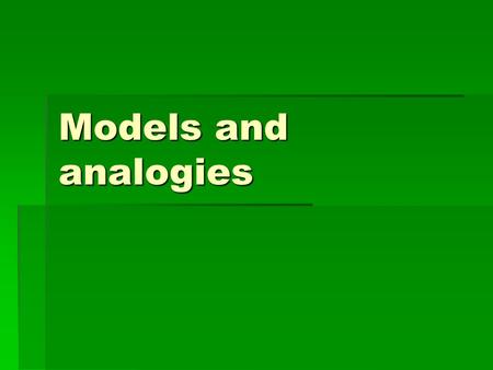 Models and analogies. Where models and analogies are useful in teaching  Objects that are too big, e.g. solar system  Objects that are too small or.