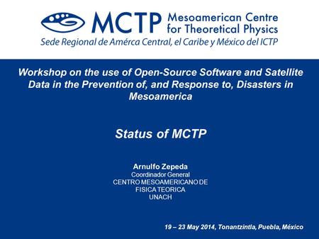 Workshop on the use of Open-Source Software and Satellite Data in the Prevention of, and Response to, Disasters in Mesoamerica Status of MCTP Arnulfo Zepeda.