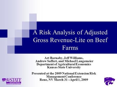 A Risk Analysis of Adjusted Gross Revenue-Lite on Beef Farms Art Barnaby, Jeff Williams, Andrew Saffert, and Michael Langemeier Department of Agricultural.