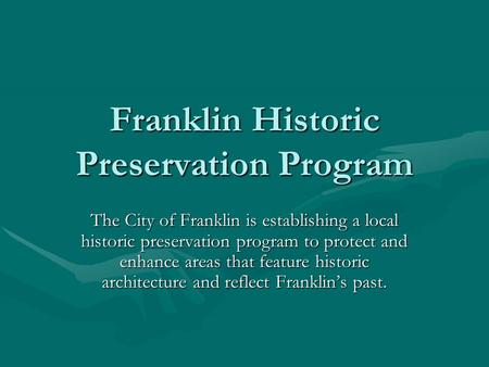 Franklin Historic Preservation Program The City of Franklin is establishing a local historic preservation program to protect and enhance areas that feature.