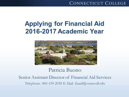 Applying for Financial Aid 2016-2017 Academic Year Patricia Buono Senior Assistant Director of Financial Aid Services Telephone: 860-439-2058