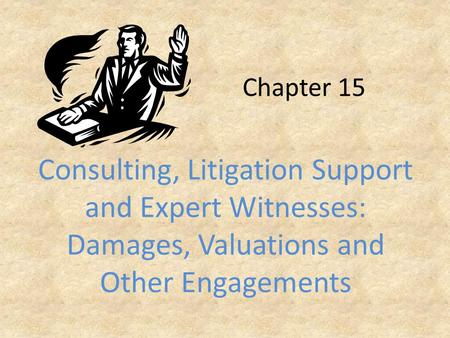 Chapter 15 Consulting, Litigation Support and Expert Witnesses: Damages, Valuations and Other Engagements.