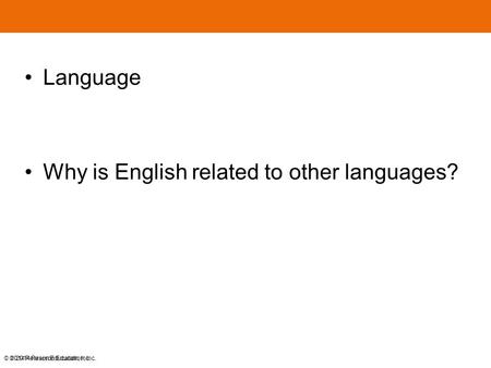 © 2014 Pearson Education, Inc. Language Why is English related to other languages? © 2014 Pearson Education, Inc.