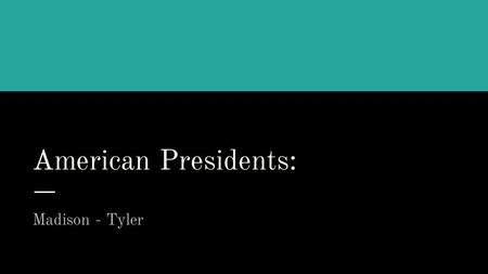 American Presidents: Madison - Tyler. James Madison (1809-1817) Republican-Democrat September 1810 - Americans in West Florida seized it and offered it.