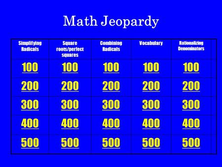 Simplifying Radicals Square roots/perfect squares Combining Radicals Vocabulary Rationalizing Denominators 100 200 300 400 500 Math Jeopardy.