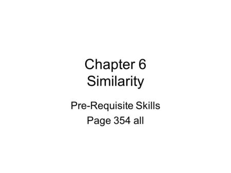 Chapter 6 Similarity Pre-Requisite Skills Page 354 all.