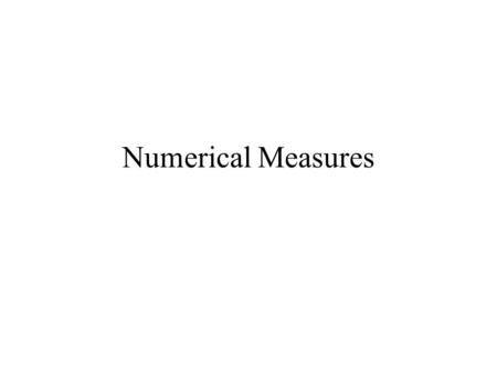 Numerical Measures. Measures of Central Tendency (Location) Measures of Non Central Location Measure of Variability (Dispersion, Spread) Measures of Shape.