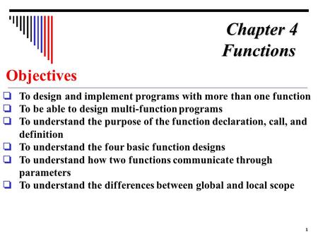 1 Objectives ❏ To design and implement programs with more than one function ❏ To be able to design multi-function programs ❏ To understand the purpose.