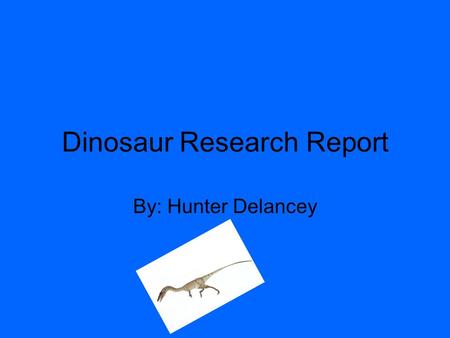 Dinosaur Research Report By: Hunter Delancey. Coelophysis My dinosaur’s name is Coelophysis. Its name means “Hollow form.” The Coelophysis lived during.