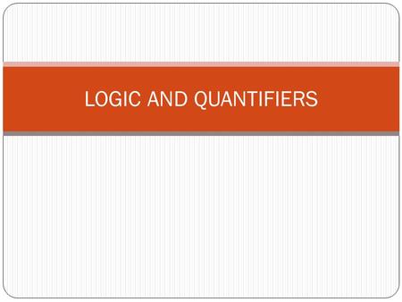 LOGIC AND QUANTIFIERS. INTRODUCTION Many algorithms and proofs use logical expressions such as: “IF p THEN q” or “If p1 AND p2, THEN q1 OR q2” Therefore.