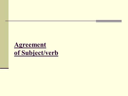 Agreement of Subject/verb. Verbs must agree with their subjects in number (singular or plural) and person (I, you, he, they, …)