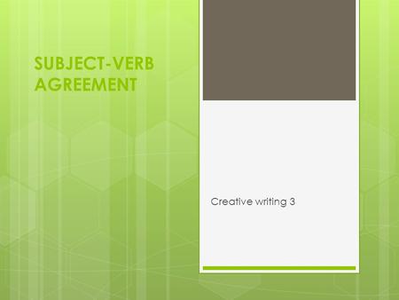 SUBJECT-VERB AGREEMENT Creative writing 3. Introduction A singular subject demands a singular verb; a plural subject demands a plural verb. That is a.