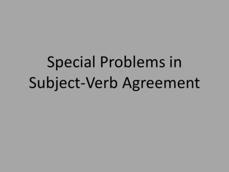 Special Problems in Subject-Verb Agreement